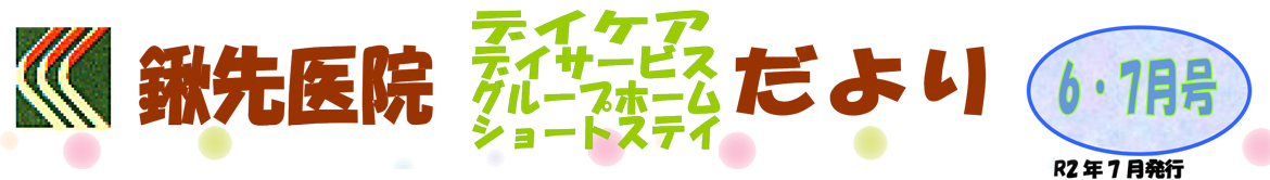 鍬先医院（デイケア・デイサービス・グループホーム・ショートステイ）だより　6・7月号　R2年7月発行