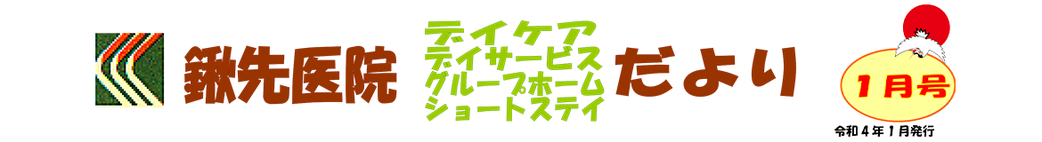 鍬先医院（デイケア・デイサービス・グループホーム・ショートステイ）だより　1月号　令和4年1月発行