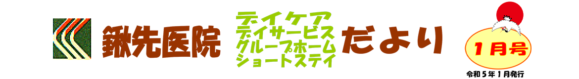 鍬先医院（デイケア・デイサービス・グループホーム・ショートステイ）だより　1月号　令和5年1月発行