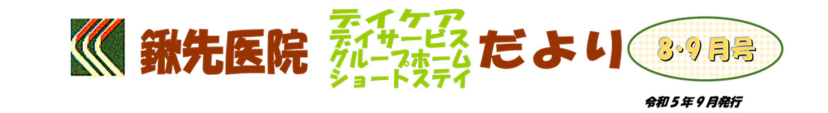 鍬先医院（デイケア・デイサービス・グループホーム・ショートステイ）だより　8.9月号　令和5年9月発行